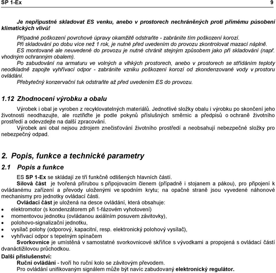 ES montované ale neuvedené do provozu je nutné chránit stejným způsobem jako při skladování (např. vhodným ochranným obalem).