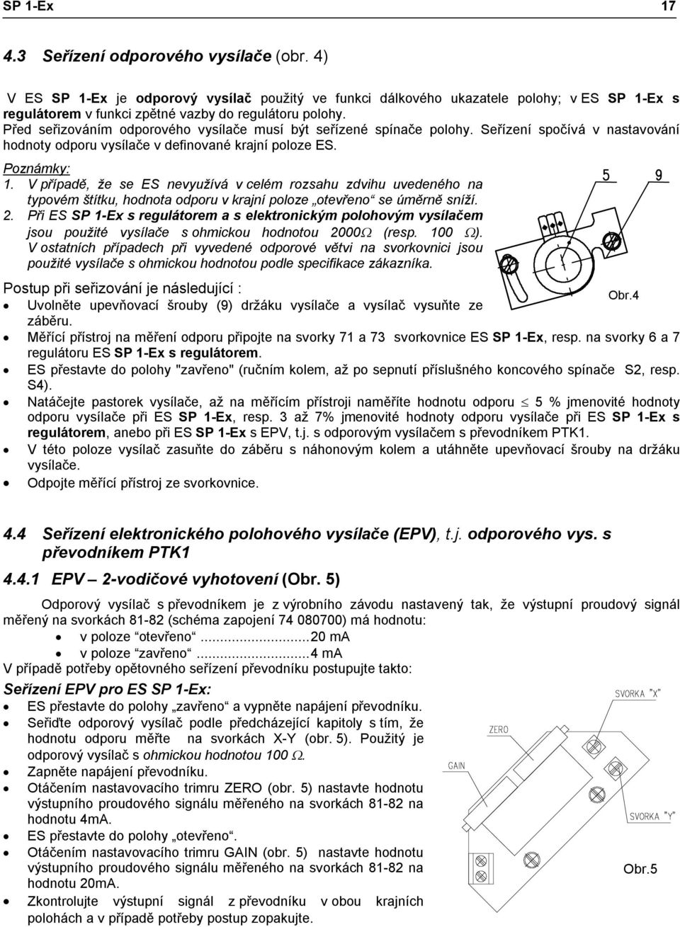 Před seřizováním odporového vysílače musí být seřízené spínače polohy. Seřízení spočívá v nastavování hodnoty odporu vysílače v definované krajní poloze ES. Poznámky: 1.