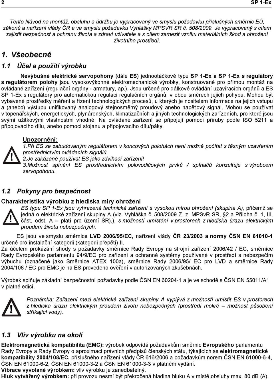 1 Účel a použití výrobku Nevýbušné elektrické servopohony (dále ES) jednootáčkové typu SP 1-Ex a SP 1-Ex s regulátory s regulátorem polohy jsou vysokovýkonné elektromechanické výrobky, konstruované