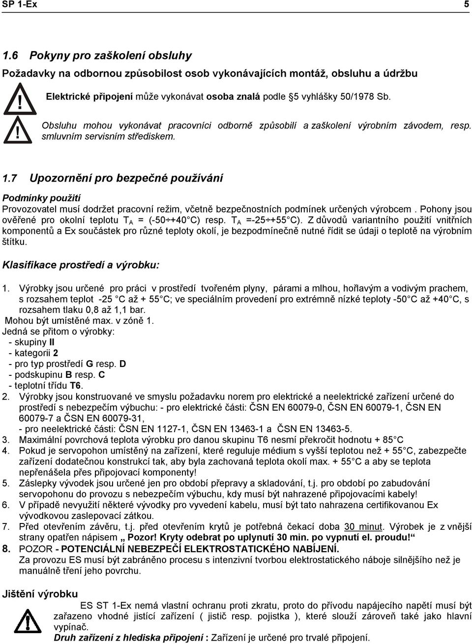 7 Upozornění pro bezpečné používání Podmínky použití Provozovatel musí dodržet pracovní režim, včetně bezpečnostních podmínek určených výrobcem.