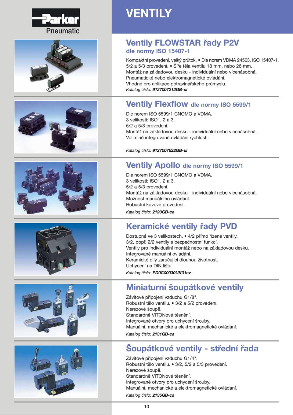 Katalog číslo: 9127007212GB-ul Ventily Flexflow dle normy ISO 5599/1 Dle norem ISO 5599/1 CNOMO a VDMA. 3 velikosti: ISO1, 2 a 3. 5/2 a 5/3 provedení.