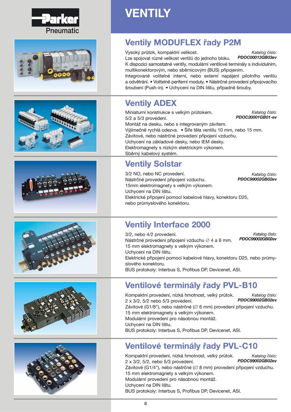 Integrované volitelné interní, nebo externí napájení pilotního ventilu a odvětrání. Volitelně periferní moduly. Nástrčné provedení připojovacího šroubení (Push-in).