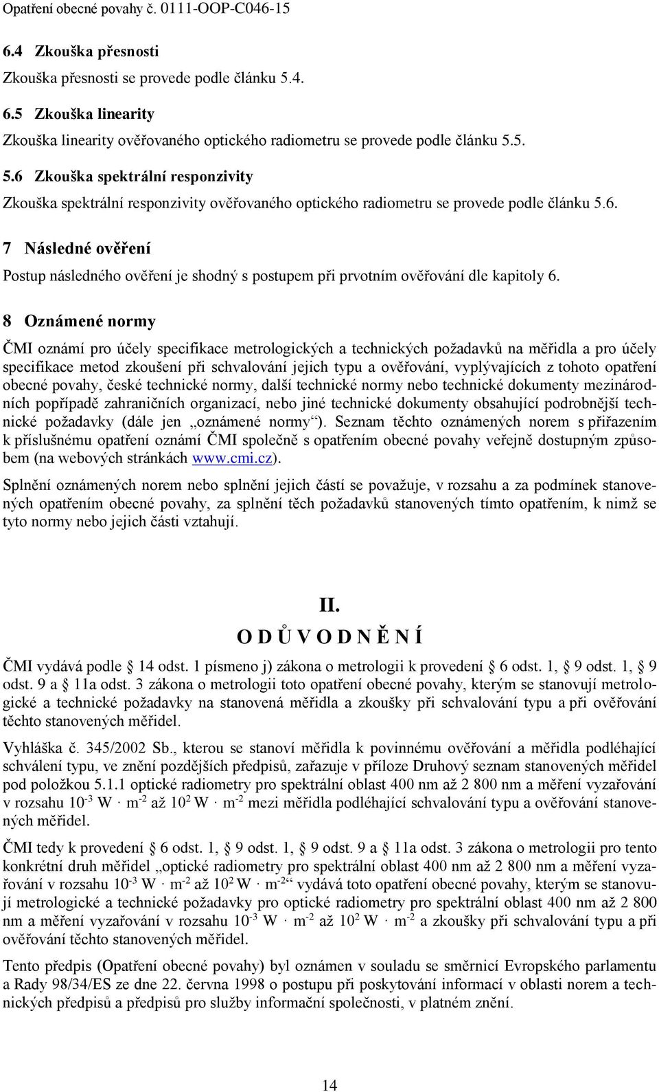 8 Oznámené normy ČMI oznámí pro účely specifikace metrologických a technických požadavků na měřidla a pro účely specifikace metod zkoušení při schvalování jejich typu a ověřování, vyplývajících z