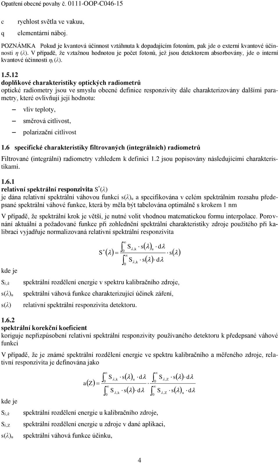 12 doplňkové charakteristiky optických radiometrů optické radiometry jsou ve smyslu obecné definice responzivity dále charakterizovány dalšími parametry, které ovlivňují její hodnotu: vliv teploty,