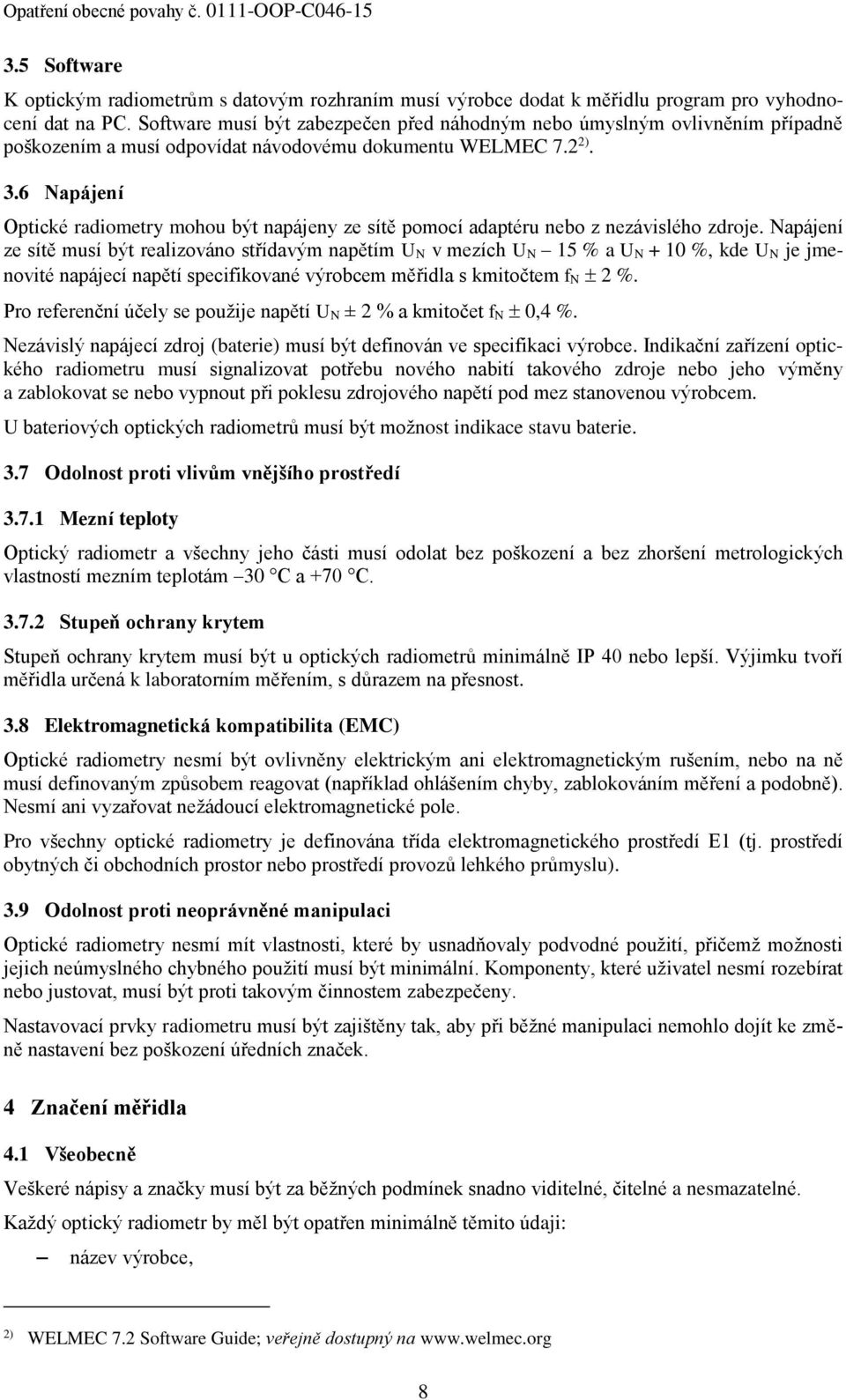 6 Napájení Optické radiometry mohou být napájeny ze sítě pomocí adaptéru nebo z nezávislého zdroje.