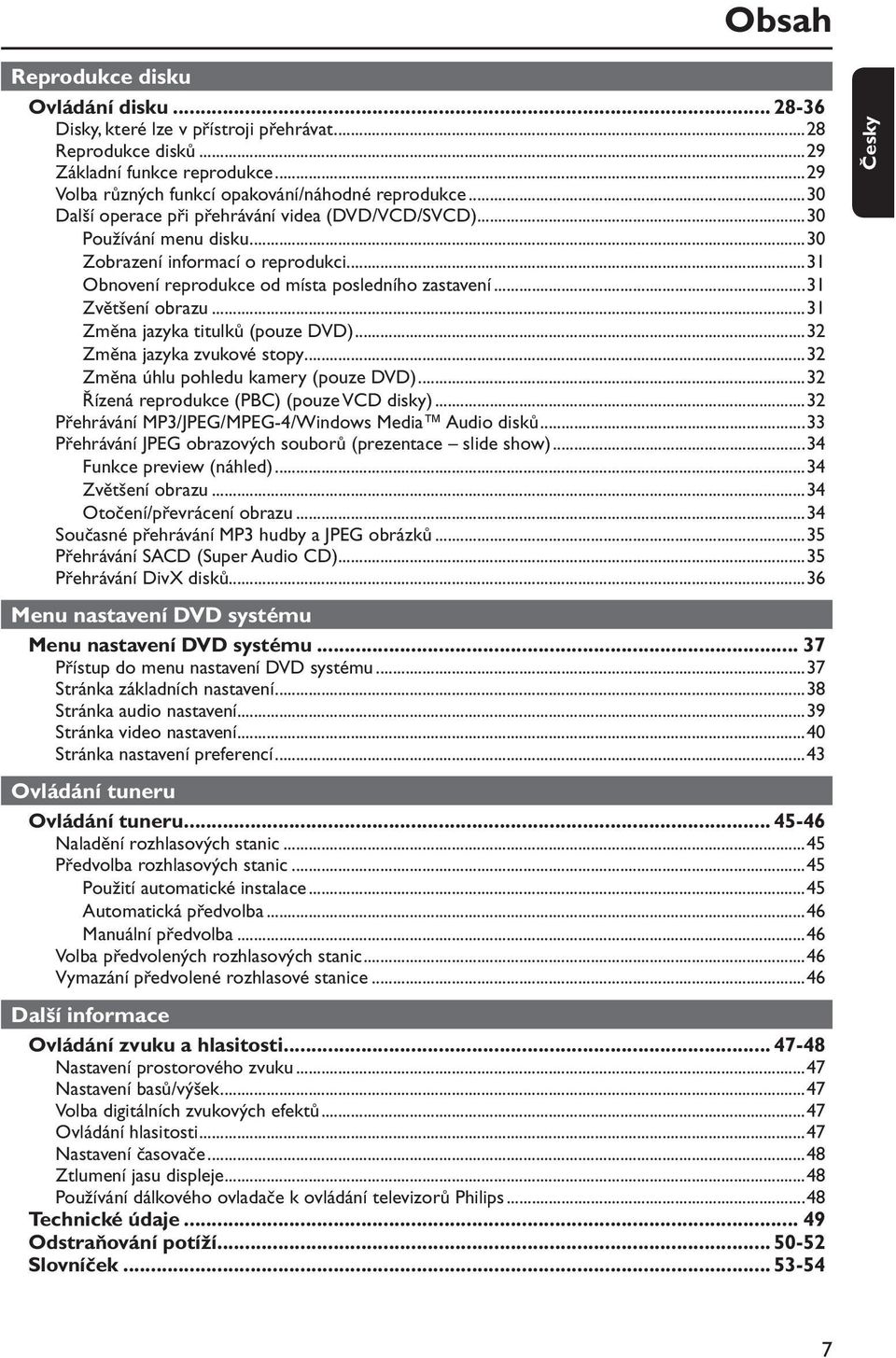 ..31 Změna jazyka titulků (pouze DVD)...32 Změna jazyka zvukové stopy...32 Změna úhlu pohledu kamery (pouze DVD)...32 Řízená reprodukce (PBC) (pouze VCD disky).