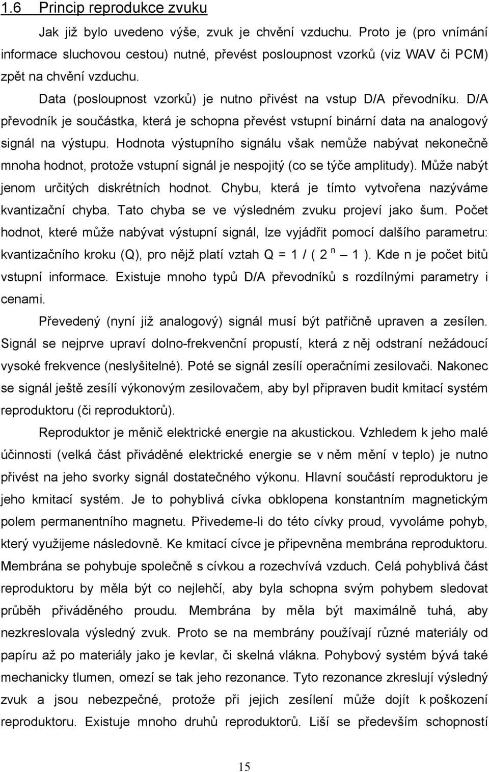 D/A převodník je součástka, která je schopna převést vstupní binární data na analogový signál na výstupu.