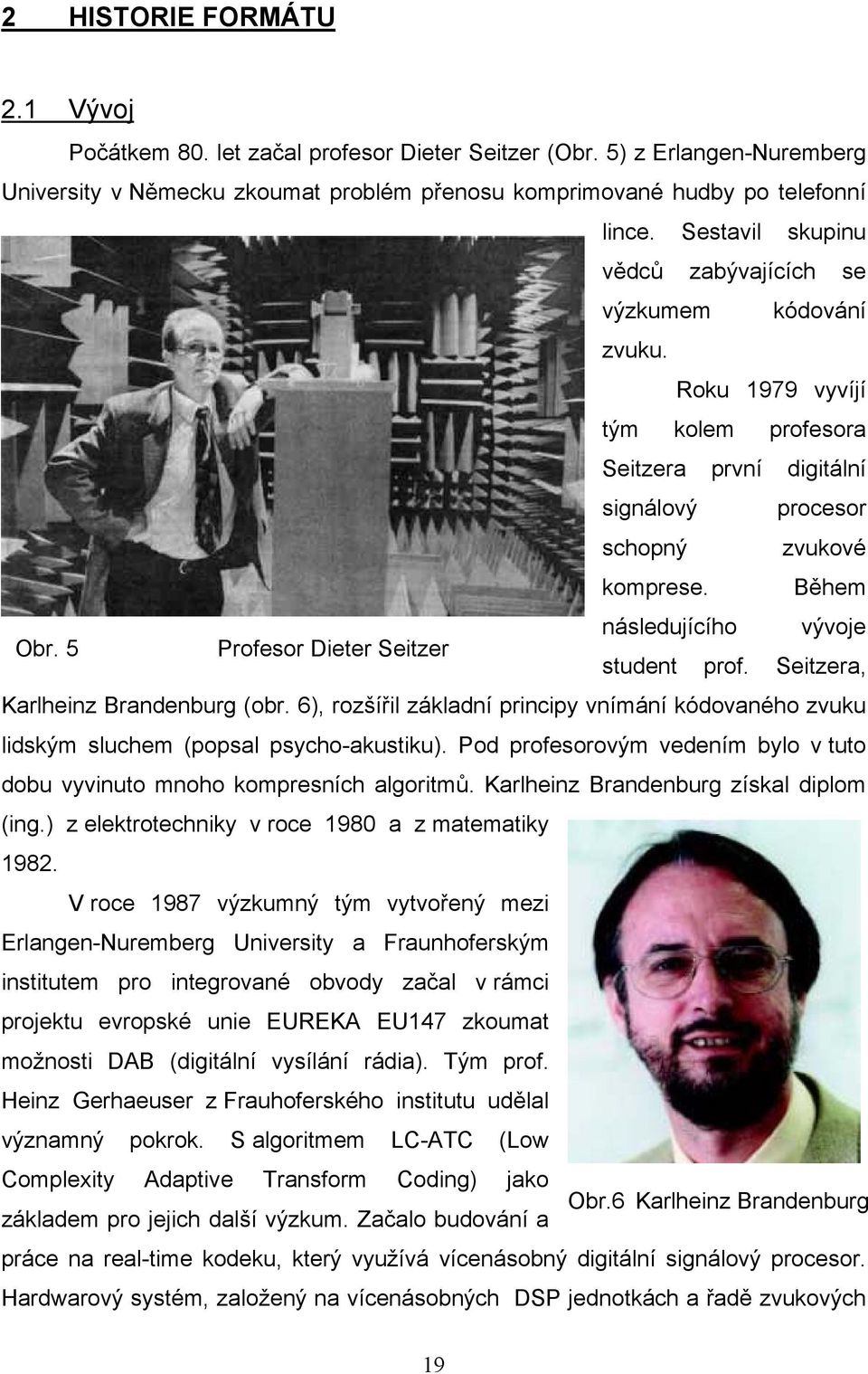 5 Profesor Dieter Seitzer následujícího vývoje student prof. Seitzera, Karlheinz Brandenburg (obr. 6), rozšířil základní principy vnímání kódovaného zvuku lidským sluchem (popsal psycho-akustiku).