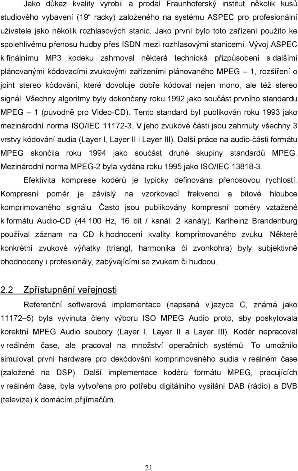 Vývoj ASPEC k finálnímu MP3 kodeku zahrnoval některá technická přizpůsobení s dalšími plánovanými kódovacími zvukovými zařízeními plánovaného MPEG 1, rozšíření o joint stereo kódování, které dovoluje