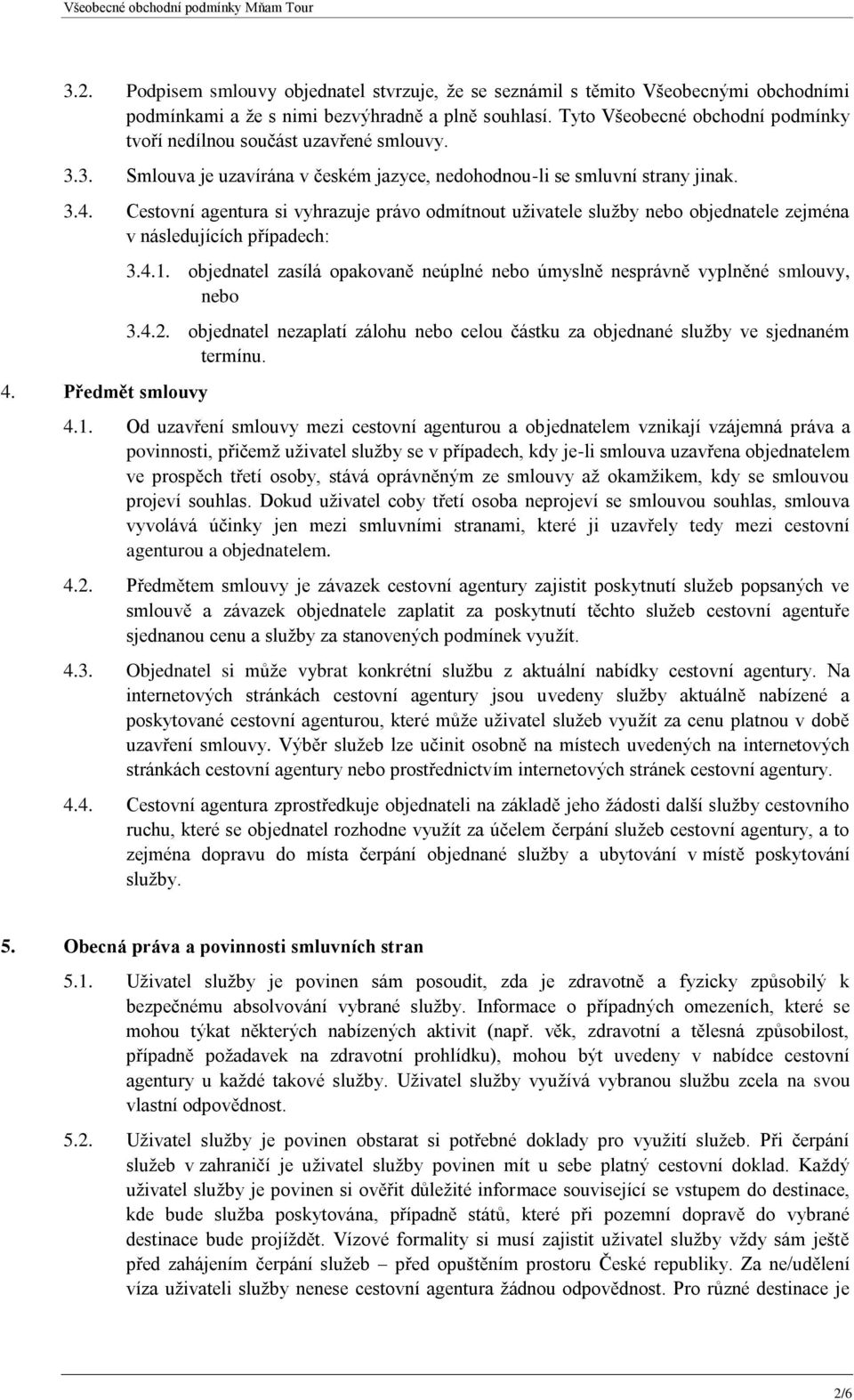 Cestovní agentura si vyhrazuje právo odmítnout uživatele služby nebo objednatele zejména v následujících případech: 4. Předmět smlouvy 3.4.1.