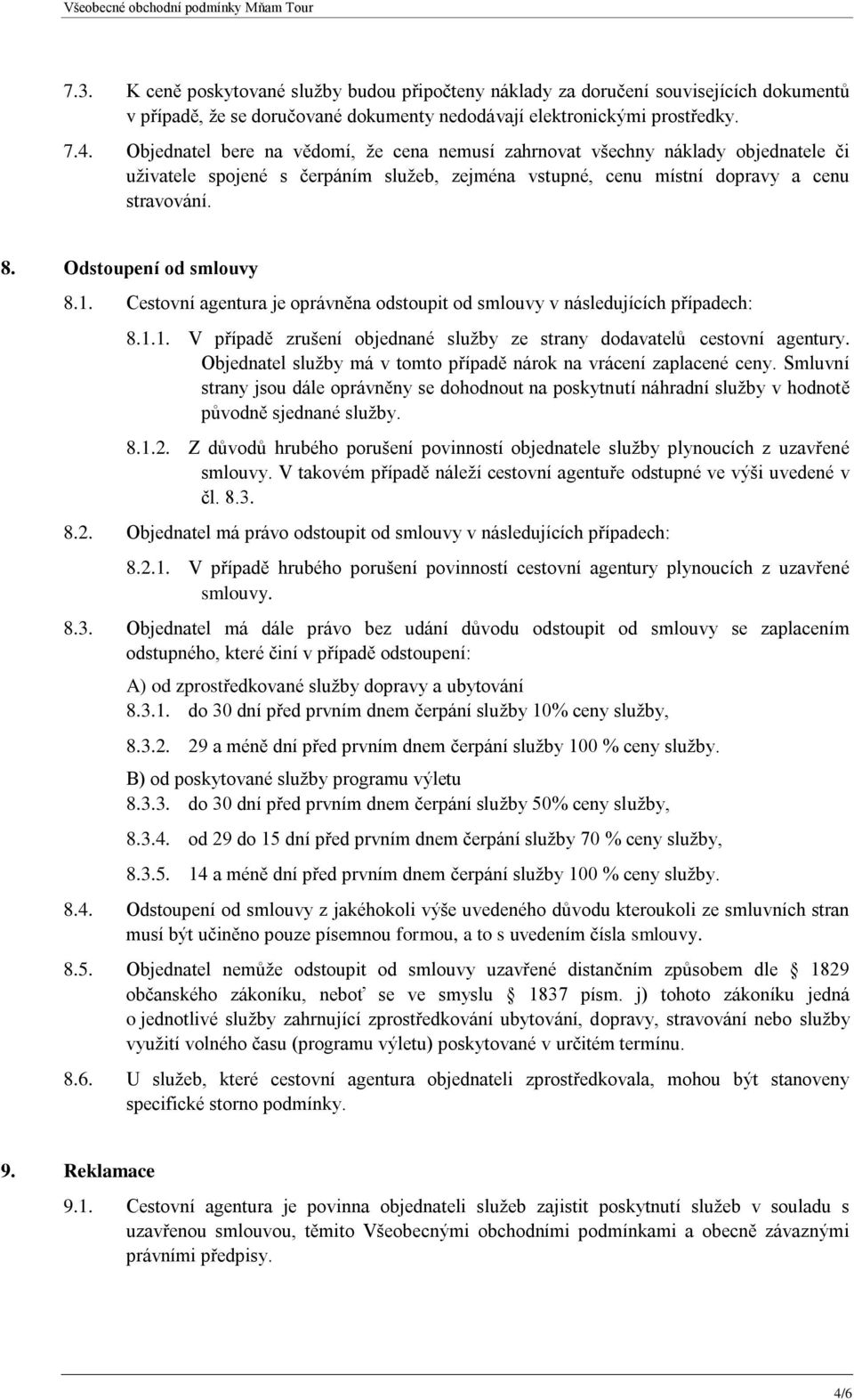 Odstoupení od smlouvy 8.1. Cestovní agentura je oprávněna odstoupit od smlouvy v následujících případech: 8.1.1. V případě zrušení objednané služby ze strany dodavatelů cestovní agentury.