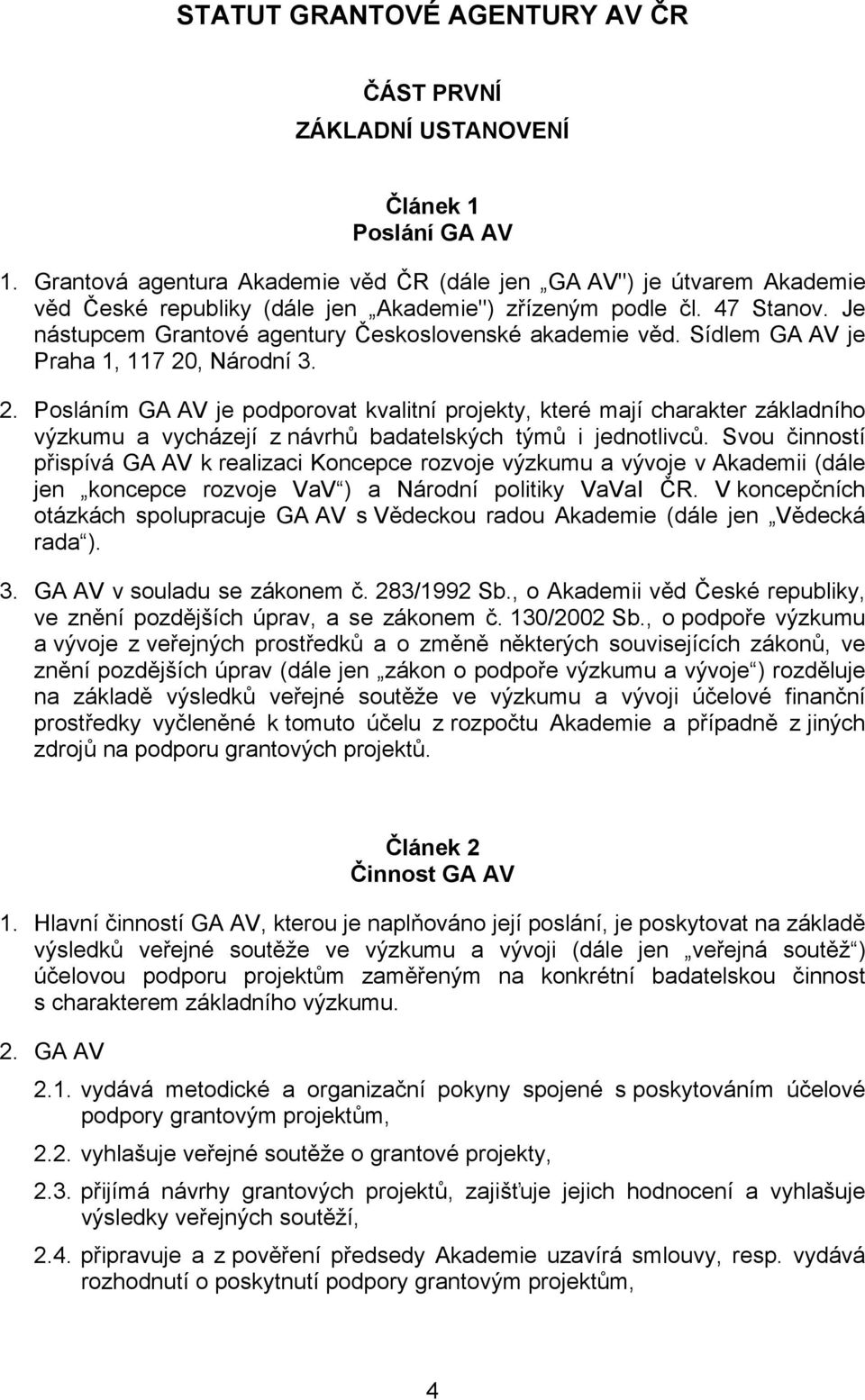 Je nástupcem Grantové agentury Československé akademie věd. Sídlem GA AV je Praha 1, 117 20