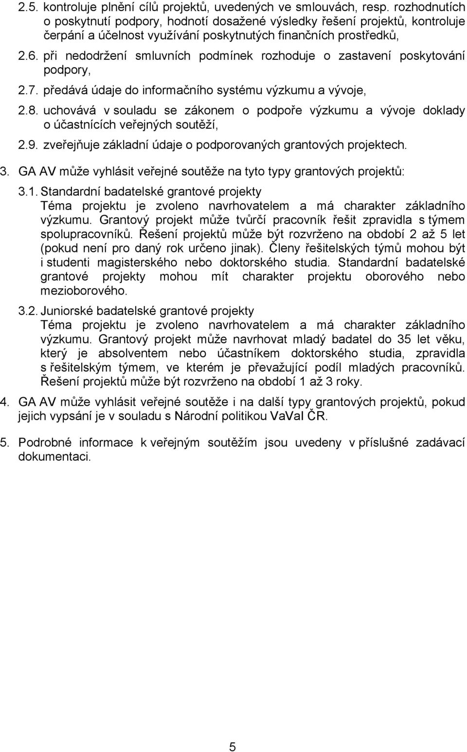 při nedodržení smluvních podmínek rozhoduje o zastavení poskytování podpory, 2.7. předává údaje do informačního systému výzkumu a vývoje, 2.8.