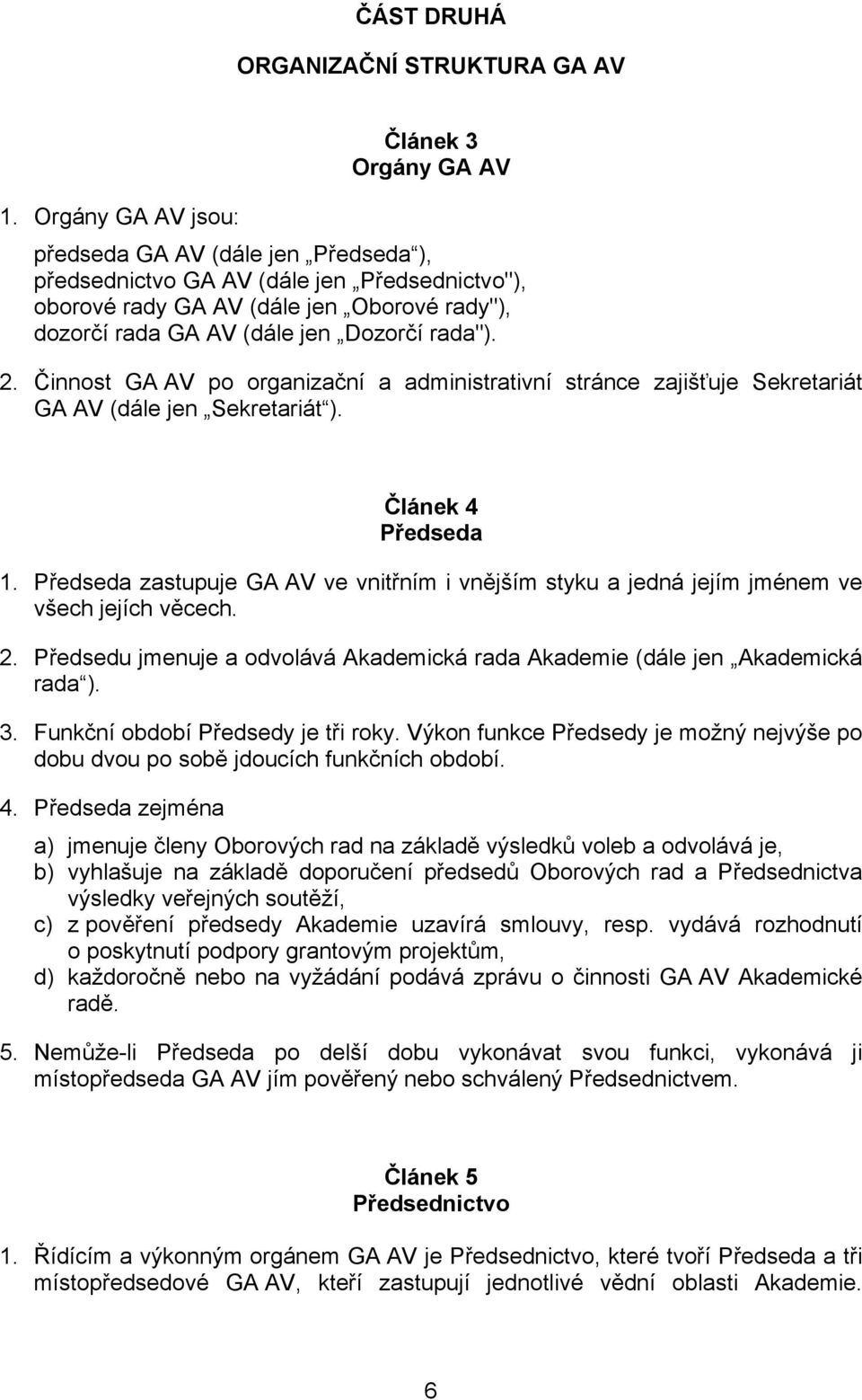 Činnost GA AV po organizační a administrativní stránce zajišťuje Sekretariát GA AV (dále jen Sekretariát ). Článek 4 Předseda 1.