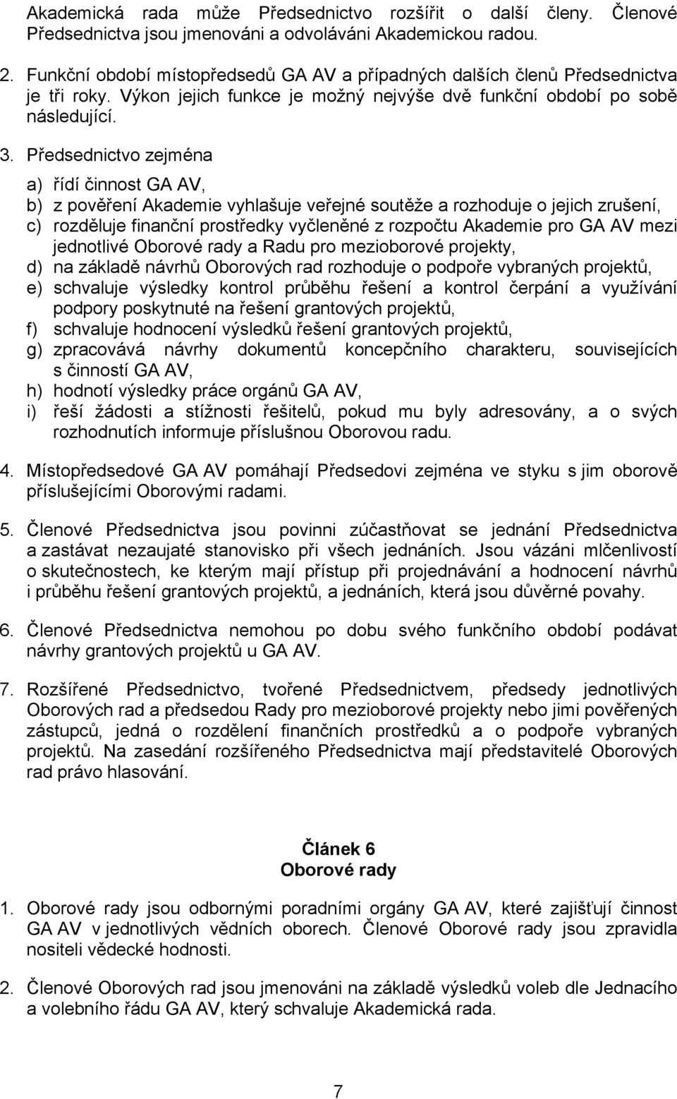 Předsednictvo zejména a) řídí činnost GA AV, b) z pověření Akademie vyhlašuje veřejné soutěže a rozhoduje o jejich zrušení, c) rozděluje finanční prostředky vyčleněné z rozpočtu Akademie pro GA AV