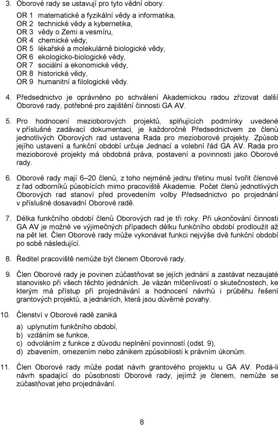 Předsednictvo je oprávněno po schválení Akademickou radou zřizovat další Oborové rady, potřebné pro zajištění činnosti GA AV. 5.