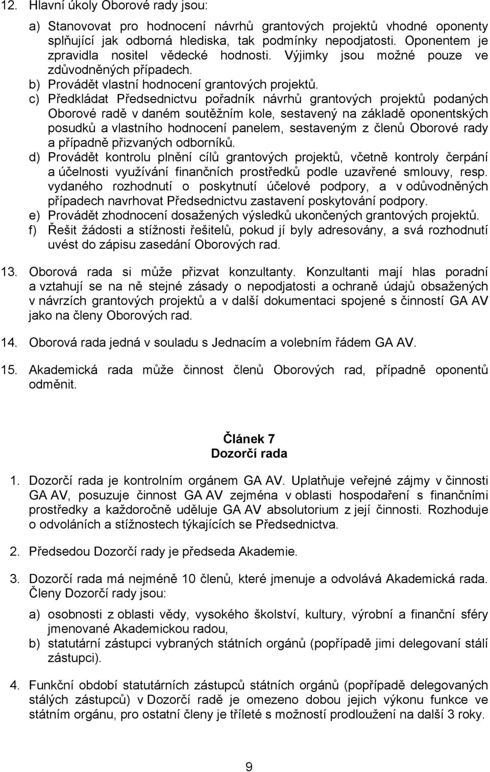 c) Předkládat Předsednictvu pořadník návrhů grantových projektů podaných Oborové radě v daném soutěžním kole, sestavený na základě oponentských posudků a vlastního hodnocení panelem, sestaveným z