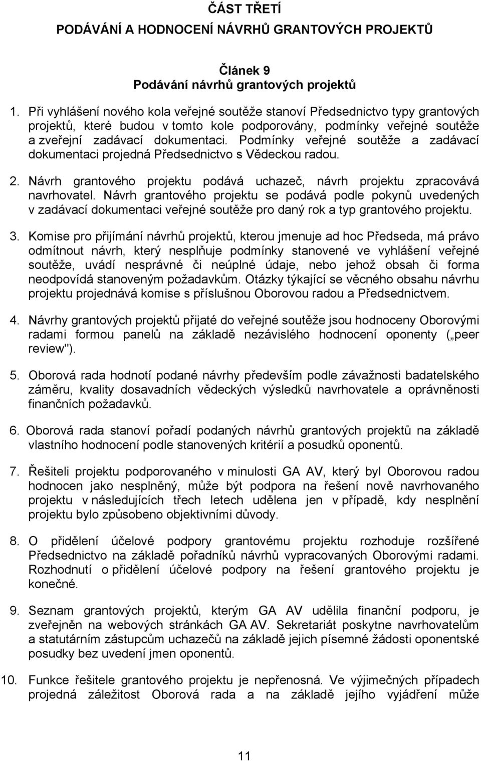 Podmínky veřejné soutěže a zadávací dokumentaci projedná Předsednictvo s Vědeckou radou. 2. Návrh grantového projektu podává uchazeč, návrh projektu zpracovává navrhovatel.