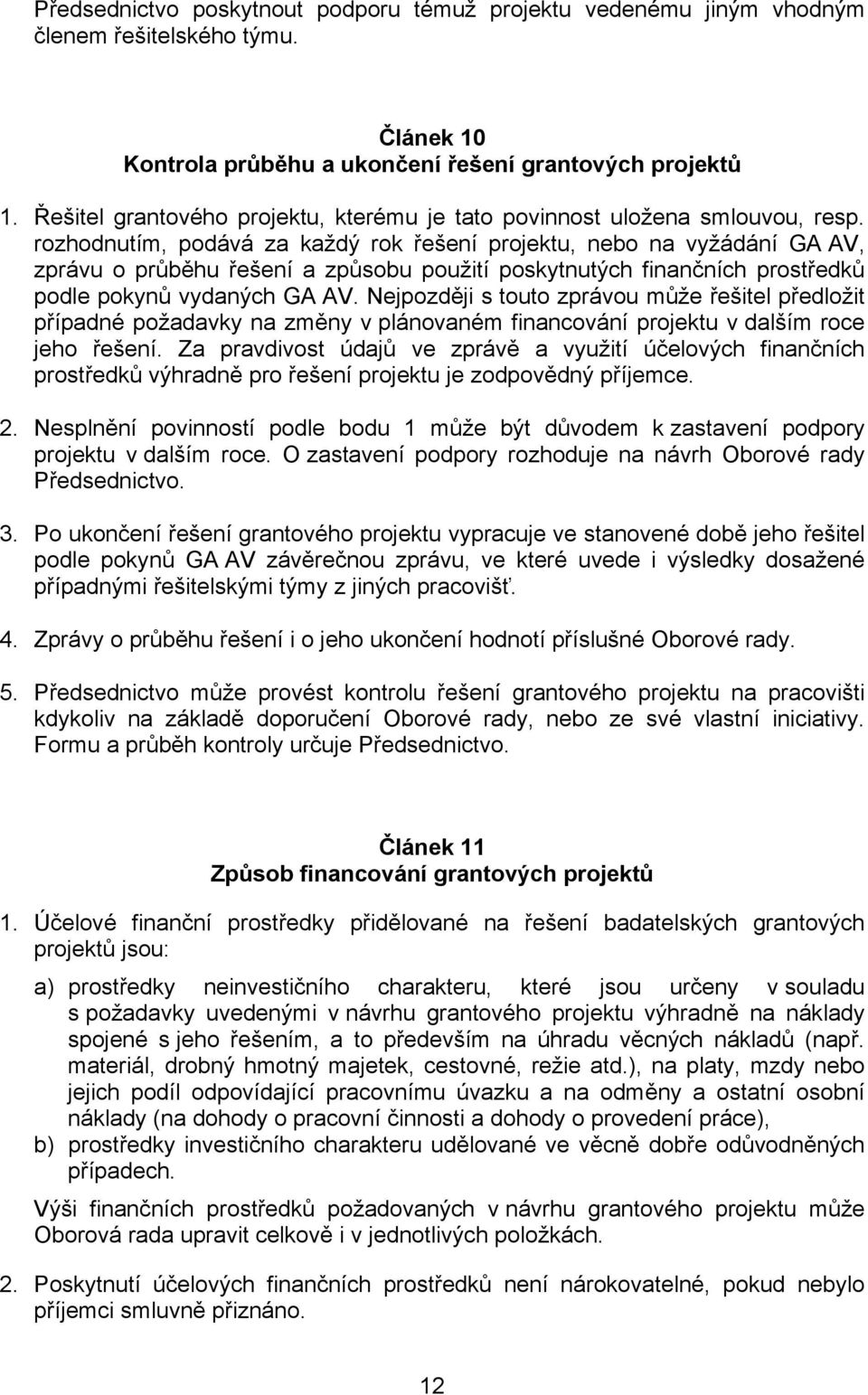 rozhodnutím, podává za každý rok řešení projektu, nebo na vyžádání GA AV, zprávu o průběhu řešení a způsobu použití poskytnutých finančních prostředků podle pokynů vydaných GA AV.