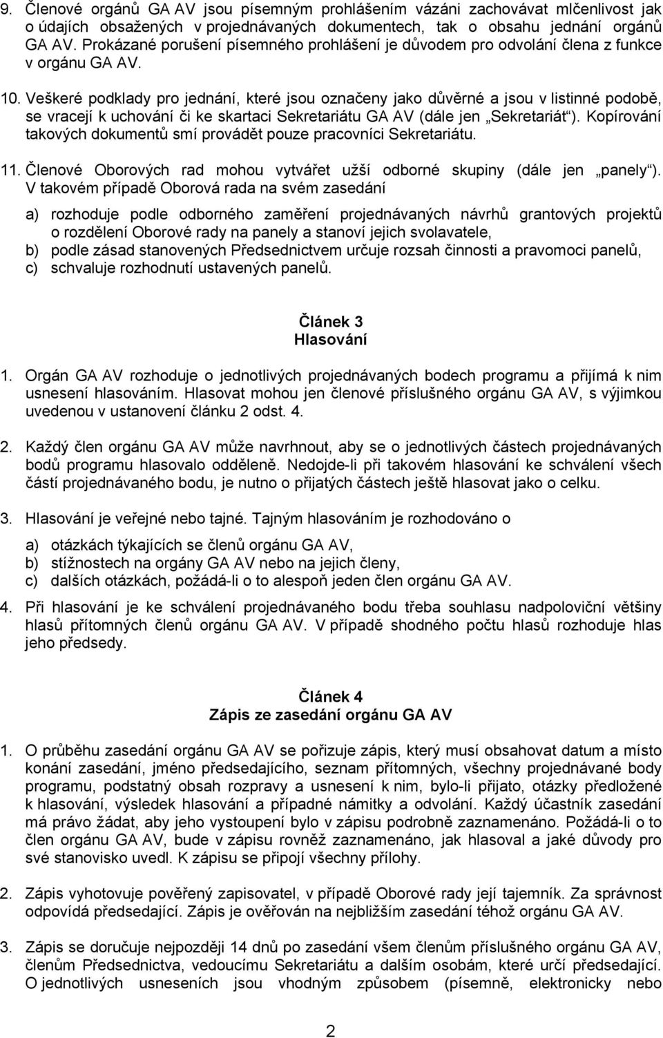 Veškeré podklady pro jednání, které jsou označeny jako důvěrné a jsou v listinné podobě, se vracejí k uchování či ke skartaci Sekretariátu GA AV (dále jen Sekretariát ).