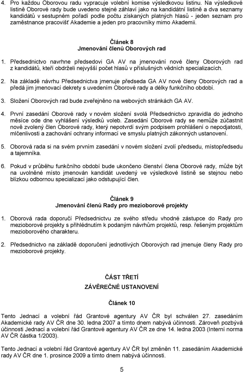 zaměstnance pracovišť Akademie a jeden pro pracovníky mimo Akademii. Článek 8 Jmenování členů Oborových rad 1.