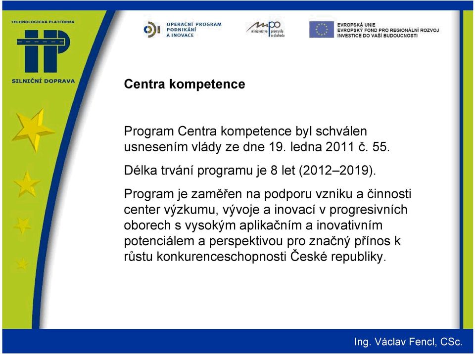 Program je zaměřen na podporu vzniku a činnosti center výzkumu, vývoje a inovací v