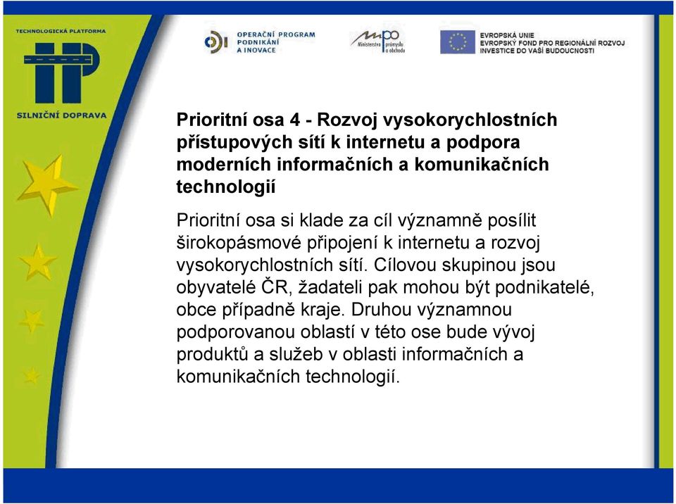 vysokorychlostních sítí. Cílovou skupinou jsou obyvatelé ČR, žadateli pak mohou být podnikatelé, obce případně kraje.