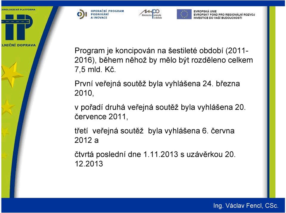 března 2010, v pořadí druhá veřejná soutěž byla vyhlášena 20.