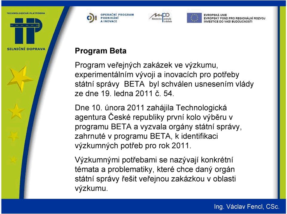 února 2011 zahájila Technologická agentura České republiky první kolo výběru v programu BETA a vyzvala orgány státní správy,