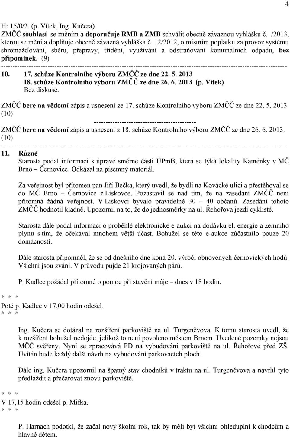 schůze Kontrolního výboru ZMČČ ze dne 22. 5. 2013 18. schůze Kontrolního výboru ZMČČ ze dne 26. 6. 2013 (p. Vítek) Bez diskuse. ZMČČ bere na vědomí zápis a usnesení ze 17.