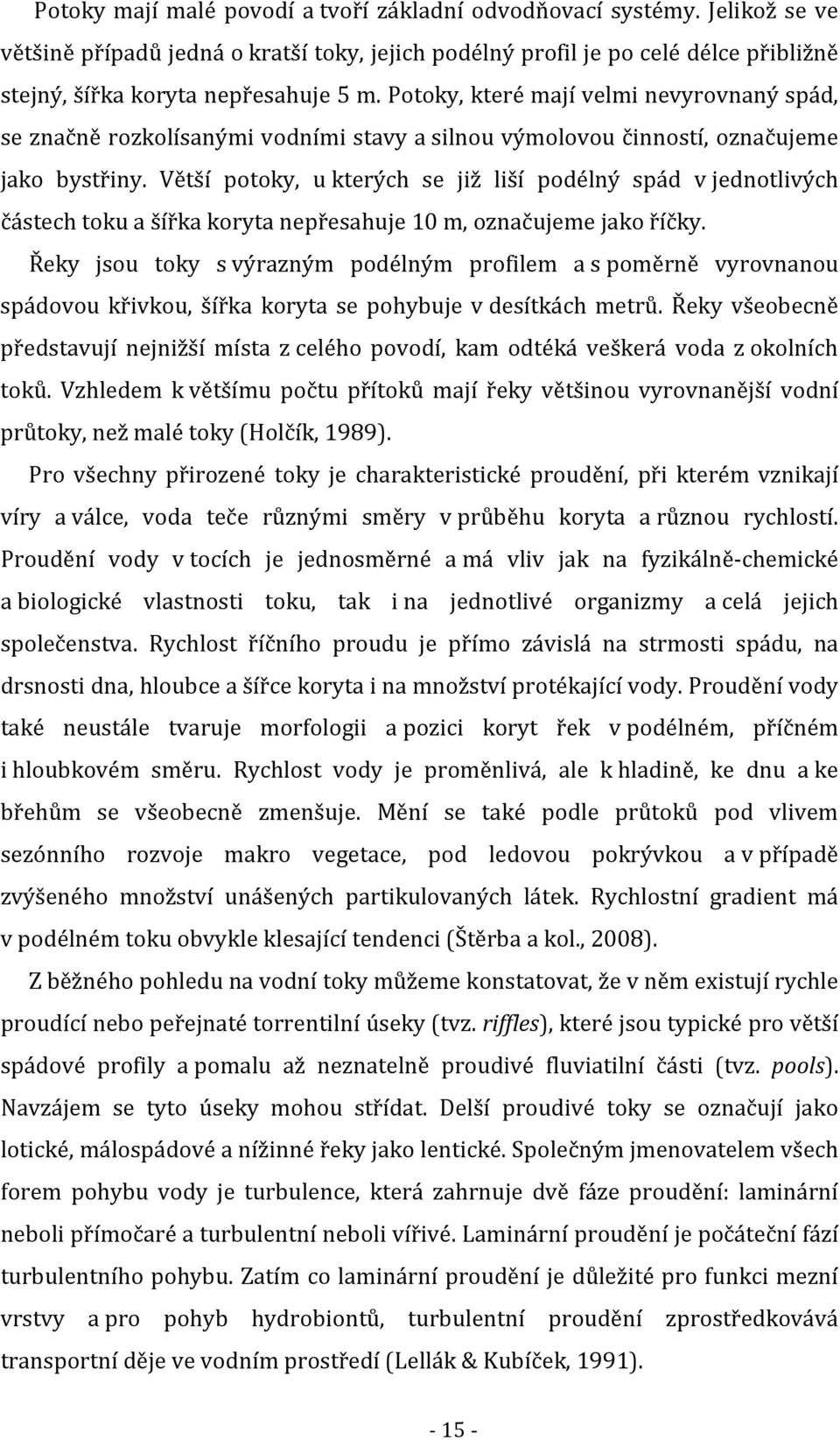 Větší potoky, u kterých se již liší podélný spád v jednotlivých částech toku a šířka koryta nepřesahuje 10 m, označujeme jako říčky.