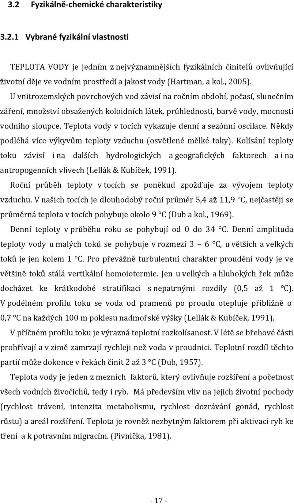 Teplota vody v tocích vykazuje denní a sezónní oscilace. Někdy podléhá více výkyvům teploty vzduchu (osvětlené mělké toky).