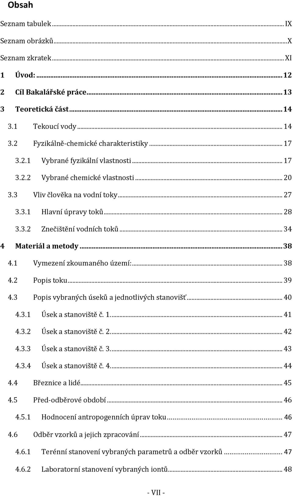 1 Vymezení zkoumaného území:...38 4.2 Popis toku...39 4.3 Popis vybraných úseků a jednotlivých stanovišť...40 4.3.1 Úsek a stanoviště č. 1...41 4.3.2 Úsek a stanoviště č. 2...42 4.3.3 Úsek a stanoviště č.