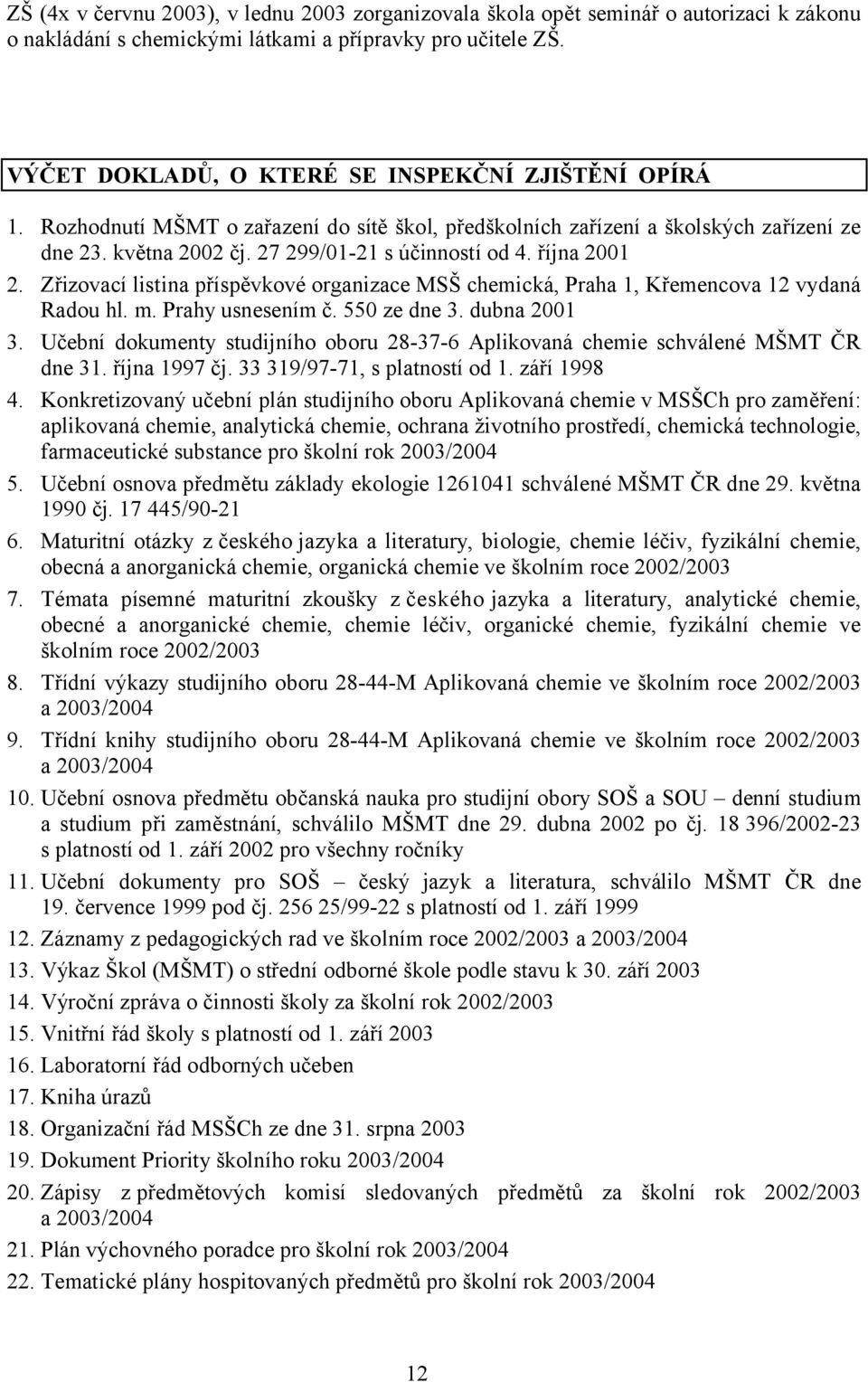 října 2001 2. Zřizovací listina příspěvkové organizace MSŠ chemická, Praha 1, Křemencova 12 vydaná Radou hl. m. Prahy usnesením č. 550 ze dne 3. dubna 2001 3.