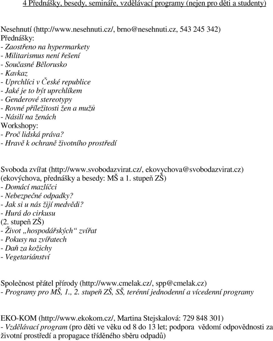 Rovné příležitosti žen a mužů - Násilí na ženách Workshopy: - Proč lidská práva? - Hravě k ochraně životního prostředí Svoboda zvířat (http://www.svobodazvirat.cz/, ekovychova@svobodazvirat.