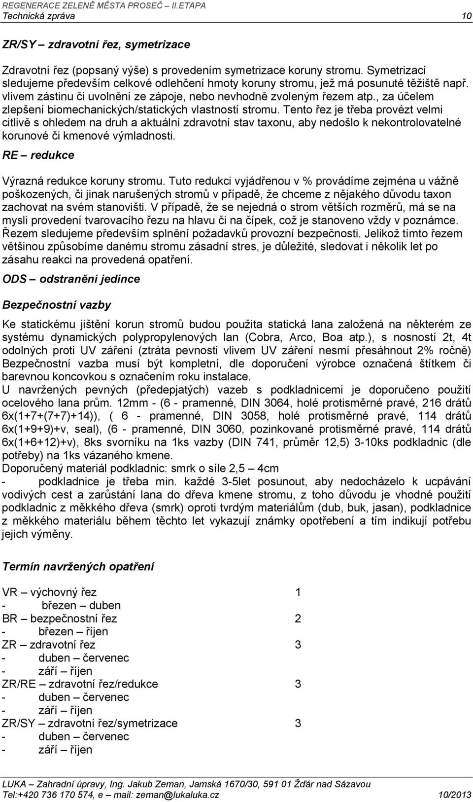 , za účelem zlepšení biomechanických/statických vlastností stromu.