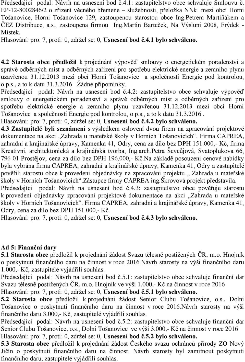 Martin Barteček, Na Výsluní 2008, Frýdek - Místek. Hlasování: pro: 7, proti: 0, zdrţel se: 0, Usnesení bod č.4.1 bylo schváleno. 4.
