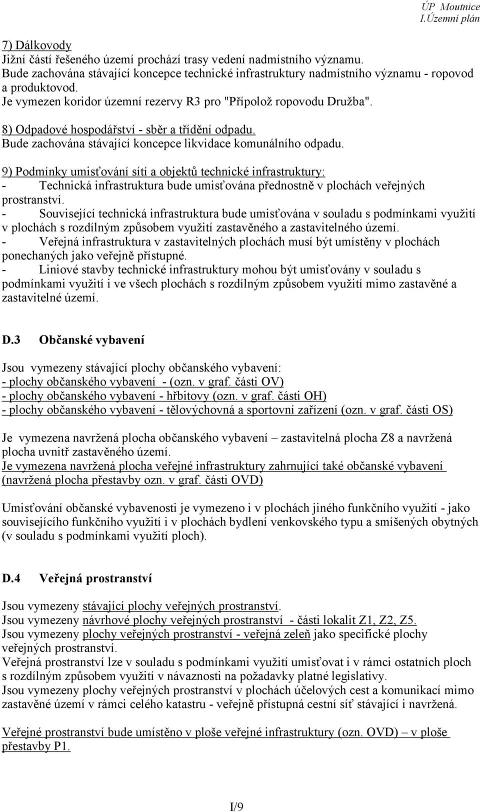 9) Podmínky umisťování sítí a objektů technické infrastruktury: - Technická infrastruktura bude umisťována přednostně v plochách veřejných prostranství.