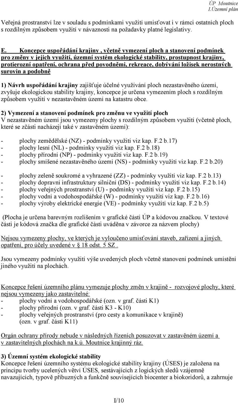 povodněmi, rekreace, dobývání ložisek nerostných surovin a podobně 1) Návrh uspořádání krajiny zajišťuje účelné využívání ploch nezastavěného území, zvyšuje ekologickou stability krajiny, koncepce je