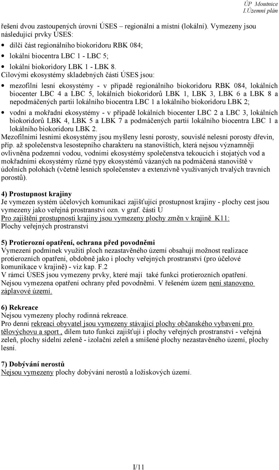 Cílovými ekosystémy skladebných částí ÚSES jsou: ÚP Moutnice mezofilní lesní ekosystémy - v případě regionálního biokoridoru RBK 084, lokálních biocenter LBC 4 a LBC 5, lokálních biokoridorů LBK 1,