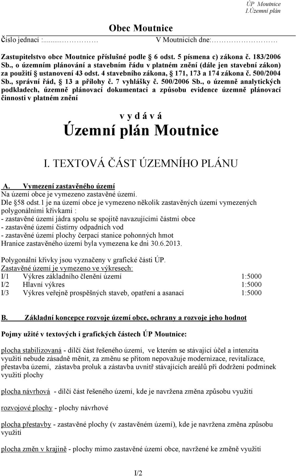 7 vyhlášky č. 500/2006 Sb., o územně analytických podkladech, územně plánovací dokumentaci a způsobu evidence územně plánovací činnosti v platném znění v y d á v á Územní plán Moutnice I.