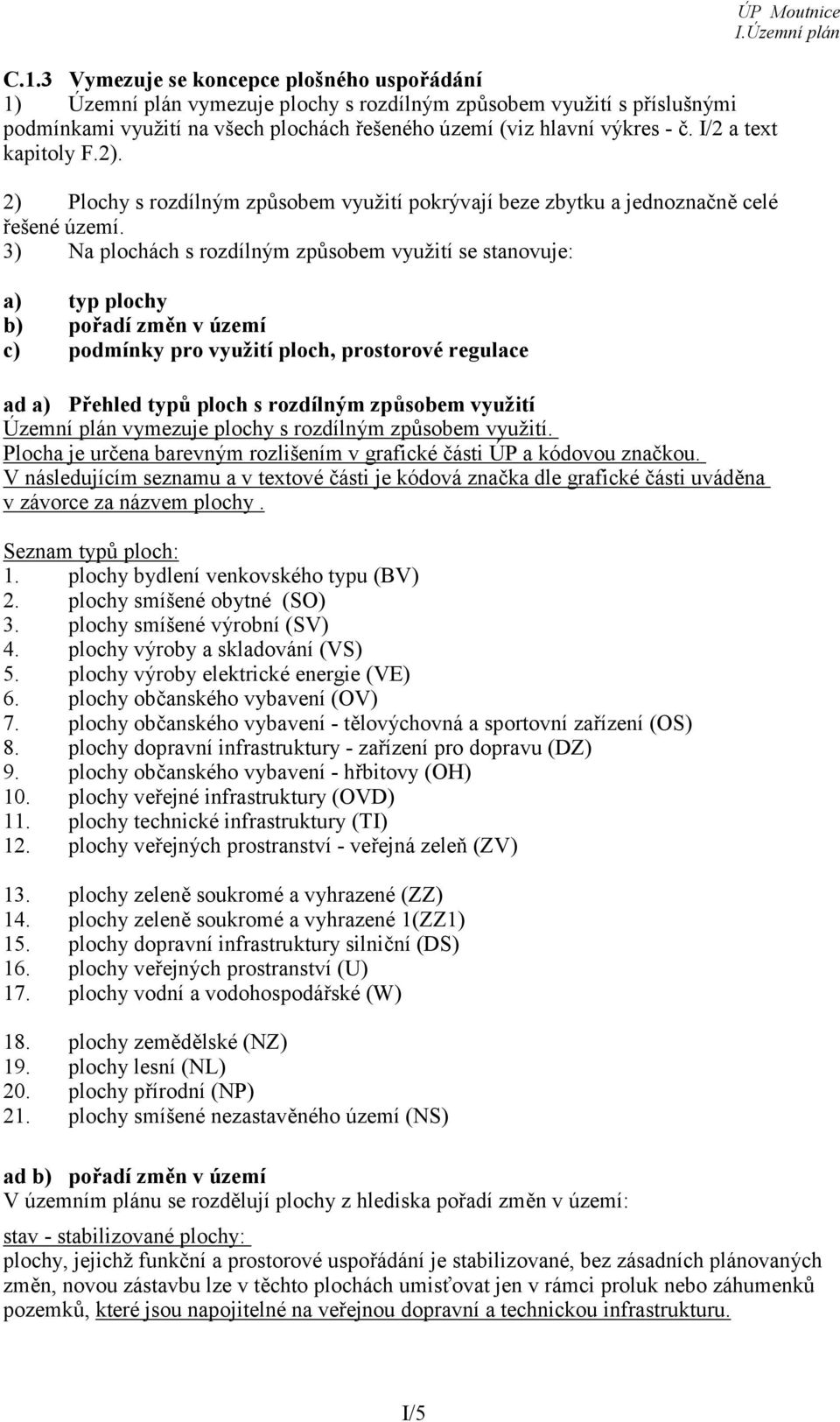 3) Na plochách s rozdílným způsobem využití se stanovuje: a) typ plochy b) pořadí změn v území c) podmínky pro využití ploch, prostorové regulace ad a) Přehled typů ploch s rozdílným způsobem využití