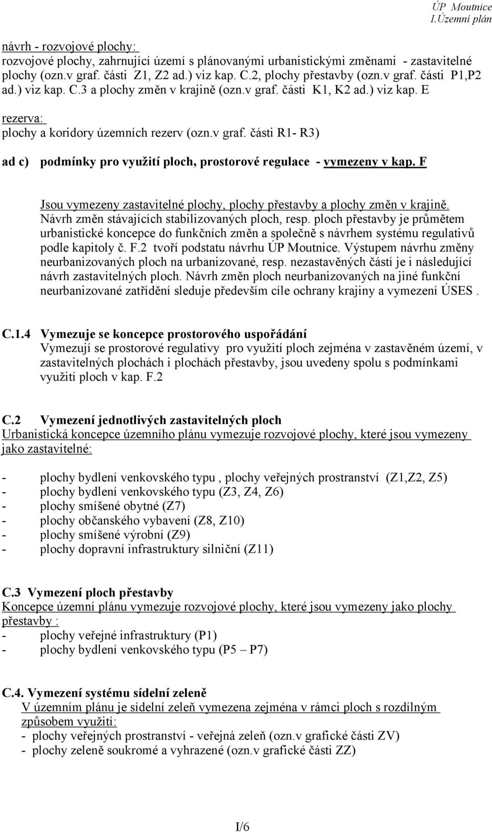 F Jsou vymezeny zastavitelné plochy, plochy přestavby a plochy změn v krajině. Návrh změn stávajících stabilizovaných ploch, resp.