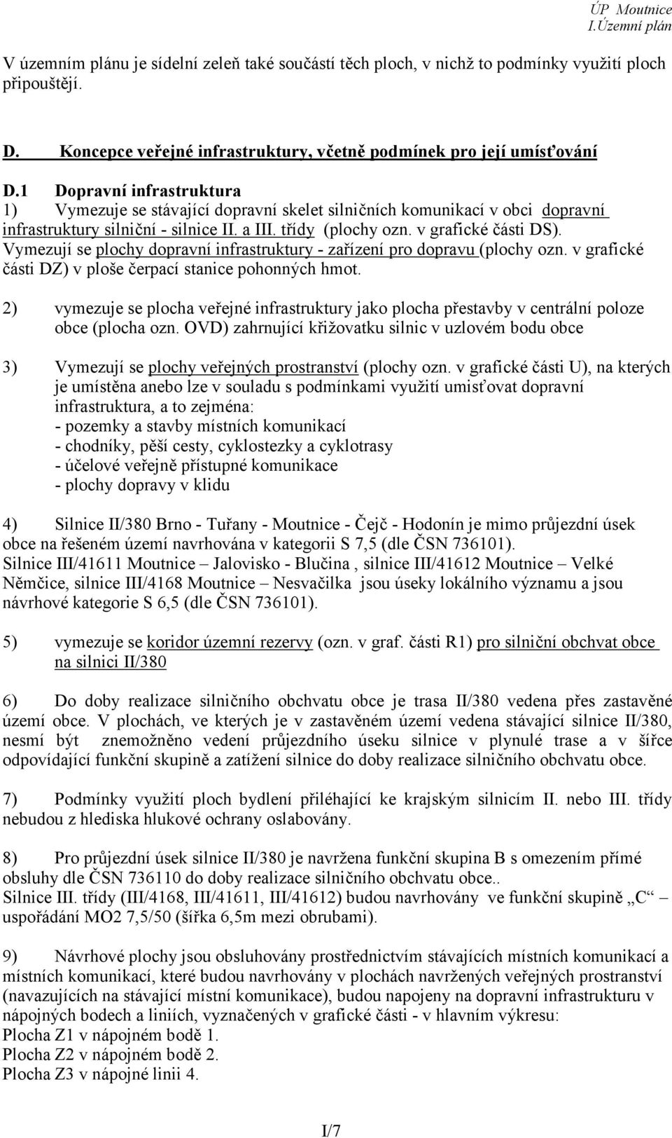 Vymezují se plochy dopravní infrastruktury - zařízení pro dopravu (plochy ozn. v grafické části DZ) v ploše čerpací stanice pohonných hmot.