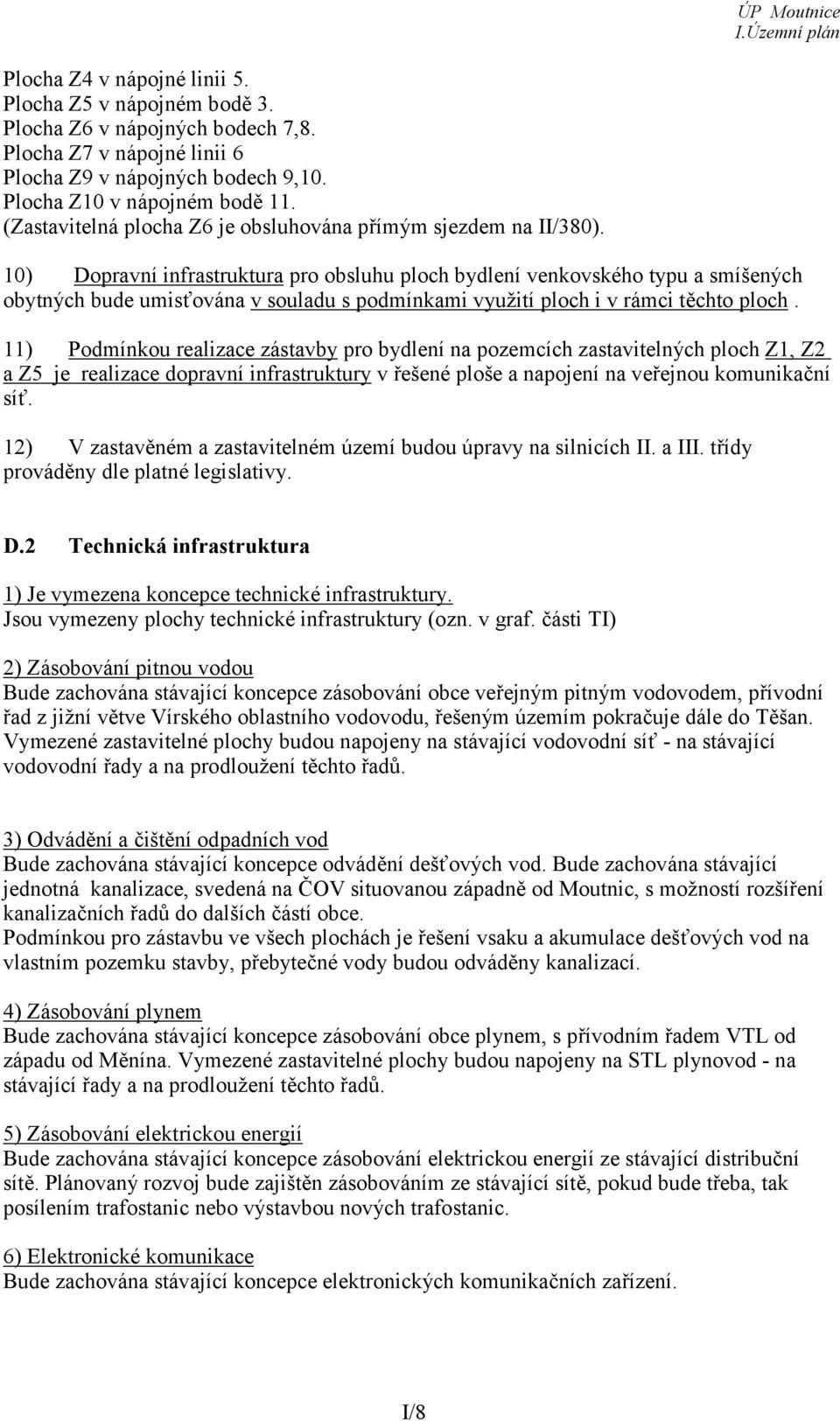 10) Dopravní infrastruktura pro obsluhu ploch bydlení venkovského typu a smíšených obytných bude umisťována v souladu s podmínkami využití ploch i v rámci těchto ploch.