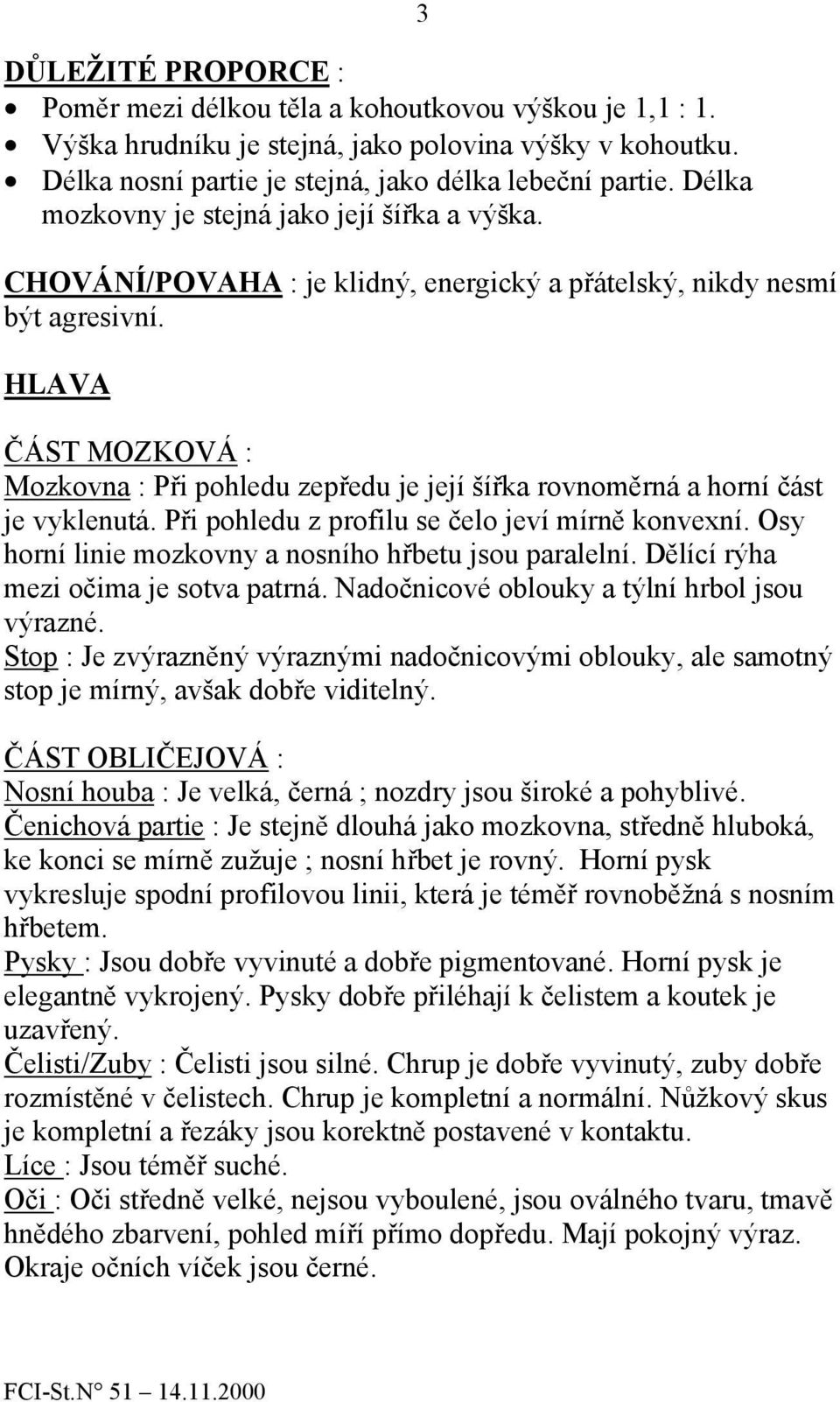 HLAVA ČÁST MOZKOVÁ : Mozkovna : Při pohledu zepředu je její šířka rovnoměrná a horní část je vyklenutá. Při pohledu z profilu se čelo jeví mírně konvexní.