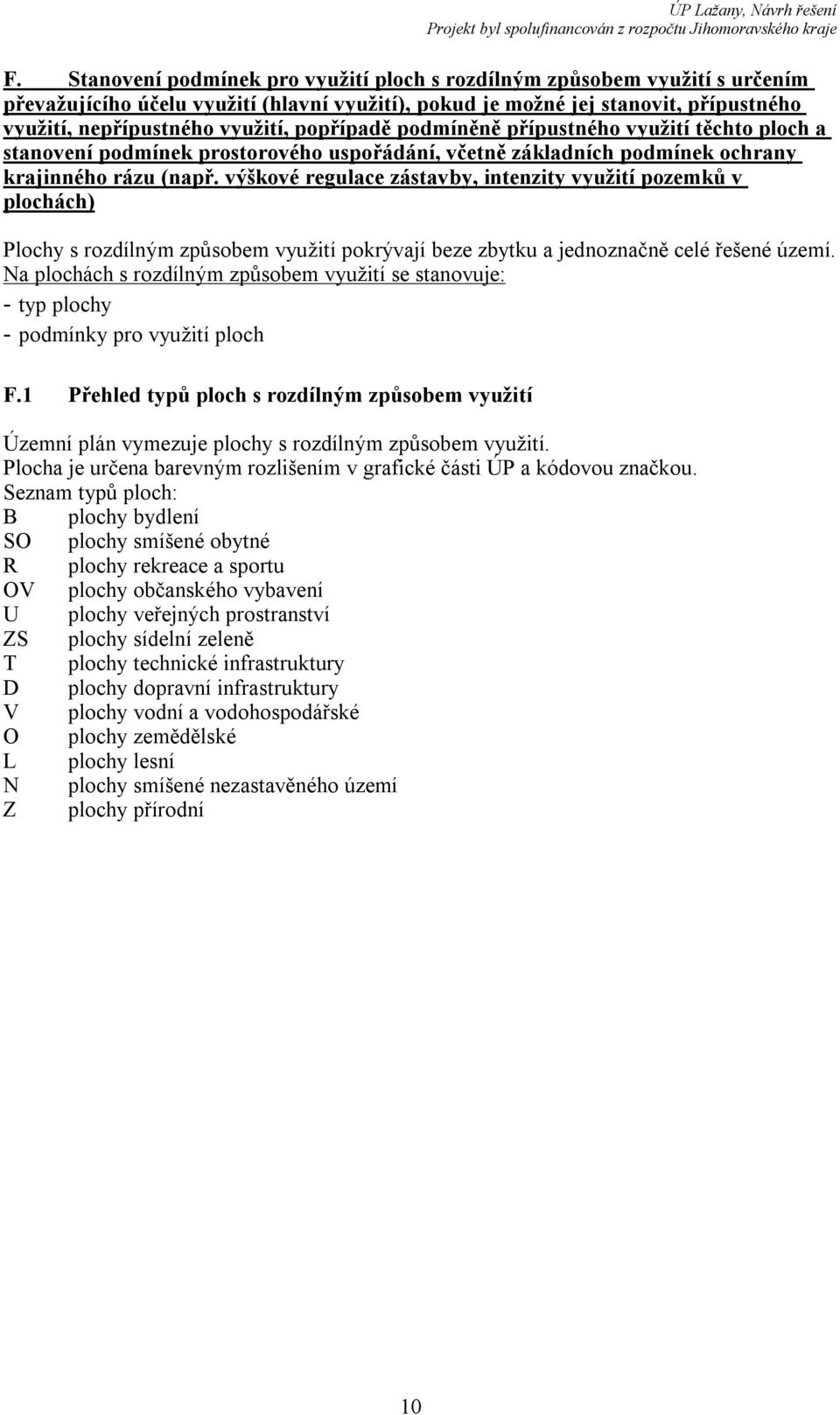 výškové regulace zástavby, intenzity využití pozemků v plochách) Plochy s rozdílným způsobem využití pokrývají beze zbytku a jednoznačně celé řešené území.