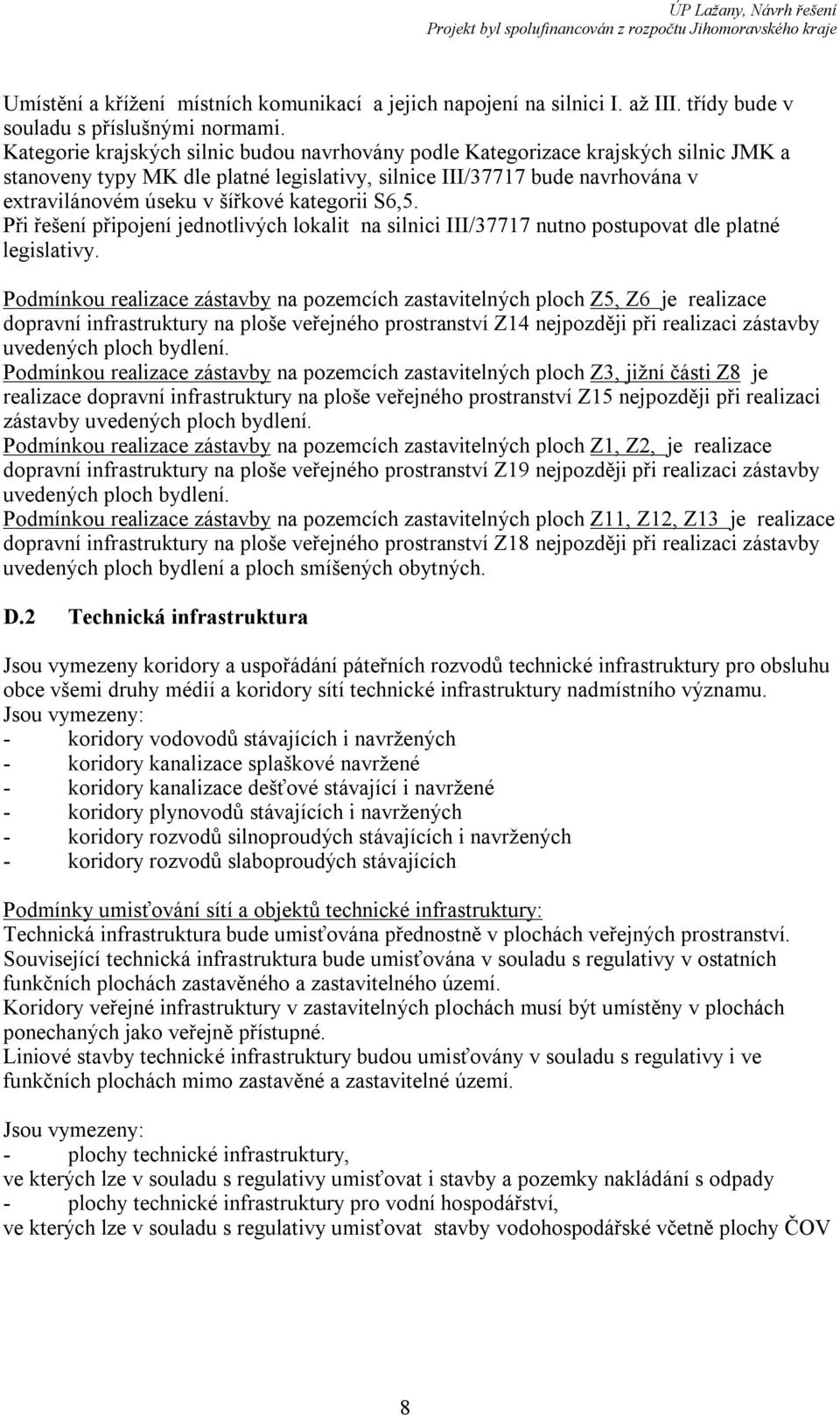 kategorii S6,5. Při řešení připojení jednotlivých lokalit na silnici III/37717 nutno postupovat dle platné legislativy.