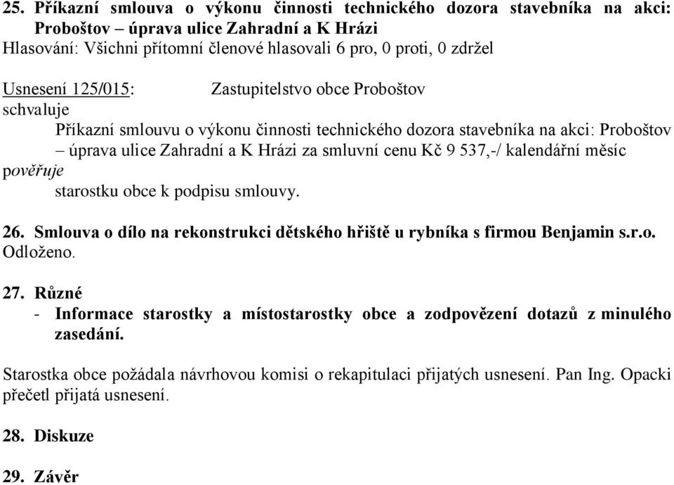 měsíc 26. Smlouva o dílo na rekonstrukci dětského hřiště u rybníka s firmou Benjamin s.r.o. Odloženo. 27.