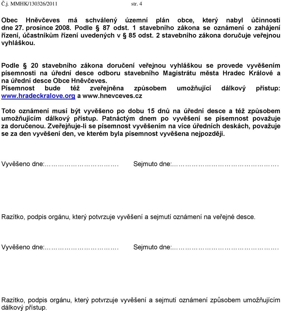 Podle 20 stavebního zákona doručení veřejnou vyhláškou se provede vyvěšením písemnosti na úřední desce odboru stavebního Magistrátu města Hradec Králové a na úřední desce Obce Hněvčeves.